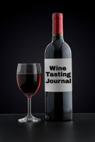 Wine Tasting Journal: Perfect Notebook, Diary, Log and Sommelier Companion For Wine Lovers 1710738308 Book Cover