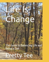 Life Is Change: The Guide to Balancing Life and Being a Dad B0F7FTS88R Book Cover