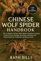 CHINESE WOLF SPIDER HANDBOOK: The Complete Chinese Wolf Spider Handbook: Expert Guide to Care, Feeding, Breeding, Housing, and Observation for Hobbyists and Researchers. B0FMNKNGYF Book Cover