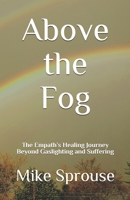 Above the Fog: The Empath's Healing Journey Beyond Gaslighting and Suffering B08WJRXBF5 Book Cover