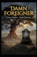 DAMN FOREIGNER: Your Values – Your Choices B0H6R1YL8M Book Cover