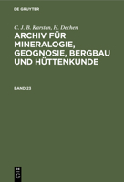 C. J. B. Karsten; H. Dechen: Archiv Für Mineralogie, Geognosie, Bergbau Und Hüttenkunde. Band 23 3112391314 Book Cover