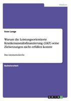 Warum die Leistungsorientierte Krankenanstaltsfinanzierung (LKF) seine Zielsetzungen nicht erf�llen konnte: Eine Literaturrecherche 3656641471 Book Cover