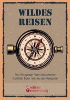 Wildes Reisen - Der Pinzgauer Weltenbummler Gottlieb Eder reist in die Mongolei 3990820117 Book Cover
