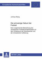 Die Schwierige Geburt Der Freiheit: Eine Vergleichende Betrachtung Des Chinesischen Freiheitsverstaendnisses VOR Dem Hintergrund Der Franzoesischen Un 3631385374 Book Cover