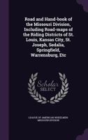 Road and hand-book of the Missouri division, including road-maps of the riding districts of St. Louis, Kansas City, St. Joseph, Sedalia, Springfield, Warrensburg, etc 1172478252 Book Cover