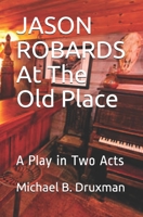 JASON ROBARDS At The Old Place: A Play in Two Acts 167408384X Book Cover