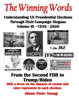 The Winning Words - Understanding U, S, Presidential Elections Through Their Campaign Slogans: Volume III - From Second FDR to Second Trump B08LNF3X9G Book Cover