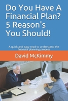 Do You Have A Financial Plan? 5 Reason's You Should!: A quick and easy read to understand the financial planning process 1537281232 Book Cover