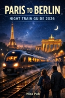PARIS TO BERLIN NIGHT TRAIN GUIDE 2026 B0GR68NSWK Book Cover