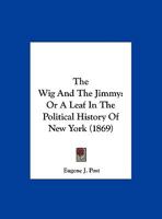 The Wig And The Jimmy: Or A Leaf In The Political History Of New York (1869) 1104408848 Book Cover