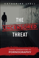 The Uncensored Threat: Losing Generations to Pornography B0F9LHYCT1 Book Cover