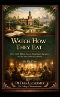 Watch How They Eat: How Daily Habits Reveal Discipline, Character, and the True Nature of a Person B0GS83P5CV Book Cover