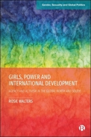 Girls, Power and International Development: Agency and Activism in the Global North and South (Gender, Sexuality and Global Politics) 1529238455 Book Cover