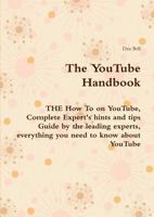 The Youtube Handbook - The How to on Youtube, Complete Expert's Hints and Tips Guide by the Leading Experts, Everything You Need to Know about Youtube 1742441785 Book Cover