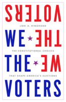 We the Voters : The Constitutional Choices That Shape Americas Elections 1503645479 Book Cover