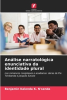 Análise narratológica enunciativa da identidade plural: nos romances congoleses e acadianos: obras de Pie Tshibanda e Jacques Savoie 6206026647 Book Cover