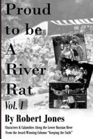 Proud to Be a River Rat, Vol 1: Characters & Calamities Along the Lower Russian River 1987732502 Book Cover