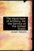 The Hand-book of Artillery, for the Service of the United States 1019397853 Book Cover