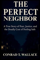 THE PERFECT NEIGHBOR: A True Story of Fear, Justice, and the Cost of Feeling Safe B0FX8WS4MY Book Cover