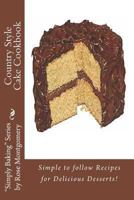 Country Style Cake Cookbook: Simple to follow Recipes for Delicious Desserts! 1482793768 Book Cover