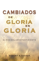 Cambiados de gloria en gloria: El don del arrepentimiento (Spanish Edition) B0DQH7D2VN Book Cover