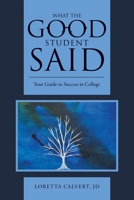 What the Good Student Said: Your Guide to Success in College 1483429199 Book Cover