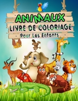 Animaux Livre De Coloriage Pour Les Enfants: Coloriages d'animaux uniques pour les enfants de tous âges à partir de 2 Ans (French Edition) B08JB7MBJP Book Cover