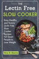 The Lectin Free Slow Cooker: Easy,Healthy and Yummy Lectin Free Slow Cooker Recipes For Smart People to Lose Weight 1722332840 Book Cover