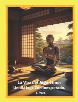 La Voz del Algoritmo; un diálogo Zen inesperado (Spanish Edition) B0FHG5GPMD Book Cover