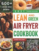 Lean and Green Air Fryer Cookbook 2021: 600+ Tasty and Healthy Recipes for Beginners and Advanced Users. Amazingly Easy "Lean and Green" Recipes to Fry, Bake, Grill, and Roast with Your Air Fryer B08WZ8XS14 Book Cover