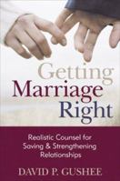 Getting Marriage Right: Realistic Counsel for Saving and Strengthening Relationships 0801012627 Book Cover