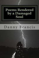 Poems Rendered by a Damaged Soul 1493728903 Book Cover