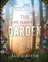 The Enchanted Garden: A Comprehensive Handbook on Building and Nurturing a Magical Garden Haven 1803621273 Book Cover