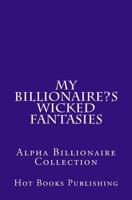 My Billionaire's Wicked Fantasies 1516929187 Book Cover