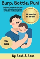 Burp, Bottle, Pun!: The Ultimate Dad Joke Survival Guide for New Fathers (Because the Baby Isn’t the Only One Dropping Bombs B0FBK6VZFX Book Cover