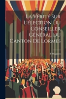 La Vérité Sur L'élection Du Conseiller Général Du Canton De Lormes (French Edition) 1022521179 Book Cover