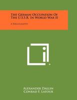 The German Occupation Of The U.S.S.R. In World War II: A Bibliography 1258504723 Book Cover