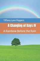 A Changing of Days IV: A Rainbow Before the Rain B09QP3KBMT Book Cover