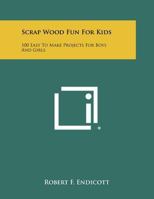Scrap Wood Fun For Kids: 100 Easy To Make Projects For Boys And Girls 1258387654 Book Cover