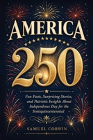 America 250: Fun Facts, Surprising Stories, and Patriotic Insights About Independence Day for the Semiquincentennial B0H4X74RFZ Book Cover