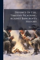 Defence Of Col. Timothy Pickering, Against Bancroft's History... 1271039540 Book Cover