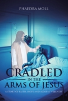 Cradled in the Arms of Jesus: A Story of Faith, Hope and Mental Wellness 1645152812 Book Cover