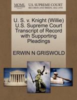 U. S. v. Knight (Willie) U.S. Supreme Court Transcript of Record with Supporting Pleadings 1270597574 Book Cover