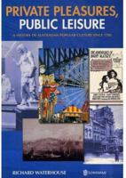 Private pleasures, public leisure: A history of Australian popular culture since 1788 0582869684 Book Cover