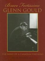 Bravo Fortissimo Glenn Gould: The Mind of a Canadian Virtuoso 1561679852 Book Cover