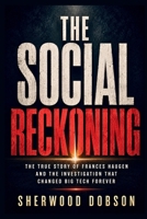 The Social Reckoning: The True Story of Frances Haugen and the Investigation That Changed Big Tech Forever B0HDHMF93V Book Cover