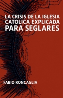 La crisis de la Iglesia Católica explicada para seglares (Spanish Edition) B0FKZH296S Book Cover