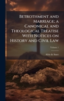 Betrothment and Marriage; a Canonical and Theological Treatise With Notices on History and Civil Law 1025173376 Book Cover