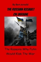 THE RUSSIAN ASSAULT ON UKRAINE: The Reason Why Putin Would Risk The War, President Putin Orders the Strike on the Ukraine State B09TJFZF6R Book Cover